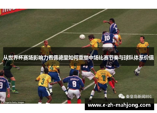 从世界杯赛场影响力看佩德里如何重塑中场比赛节奏与球队体系价值