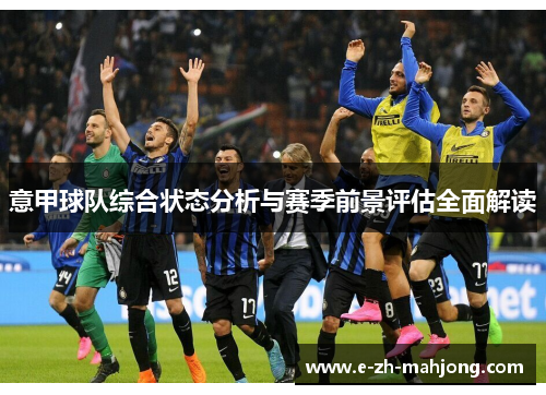 意甲球队综合状态分析与赛季前景评估全面解读