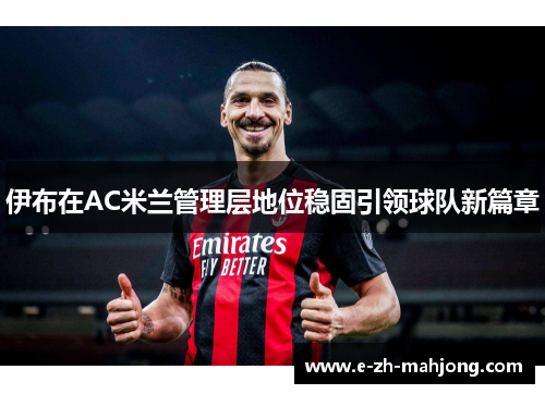 伊布在AC米兰管理层地位稳固引领球队新篇章