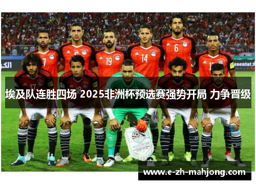 埃及队连胜四场 2025非洲杯预选赛强势开局 力争晋级