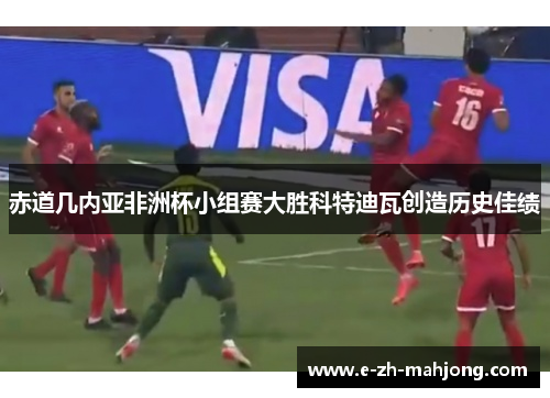赤道几内亚非洲杯小组赛大胜科特迪瓦创造历史佳绩
