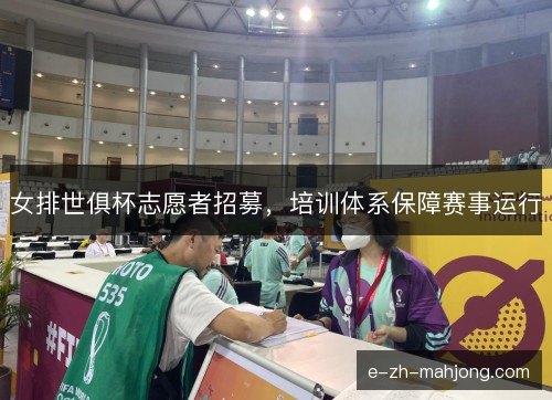 女排世俱杯志愿者招募,培训体系保障赛事运行 女排世俱杯志愿者招募,培训体系保障赛事运行
